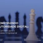 Autoridade Digital: 6 Formas para Alcançar o Sucesso Empresarial