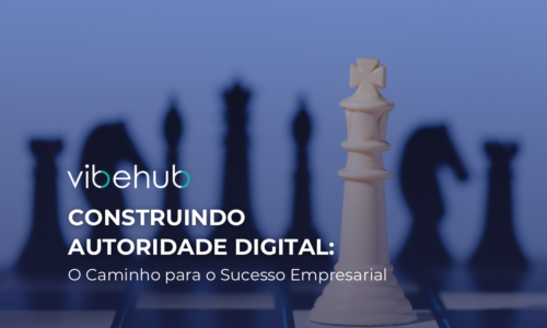 Autoridade Digital: 6 Formas para Alcançar o Sucesso Empresarial