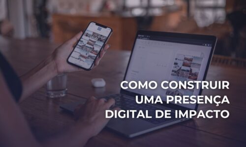 Como Criar uma Presença Digital Forte e Relevante?